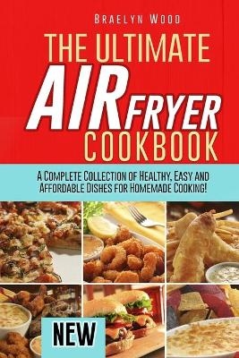 The Ultimate Air Fryer Cookbook - Braelyn Wood