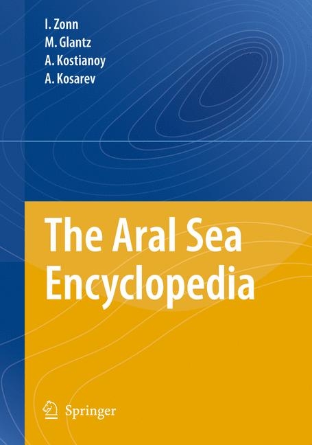 The Aral Sea Encyclopedia - Igor S. Zonn, M. Glantz, Aleksey N. Kosarev, Andrey G. Kostianoy