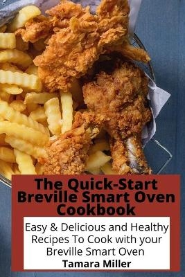 The Quick-Start Breville Smart Oven Cookbook - Tamara Miller