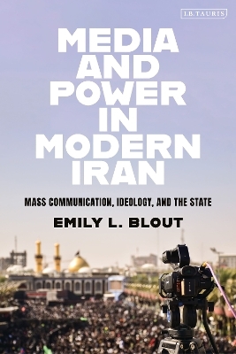 Media and Power in Modern Iran - Emily L. Blout