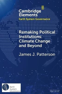 Remaking Political Institutions: Climate Change and Beyond - James J. Patterson