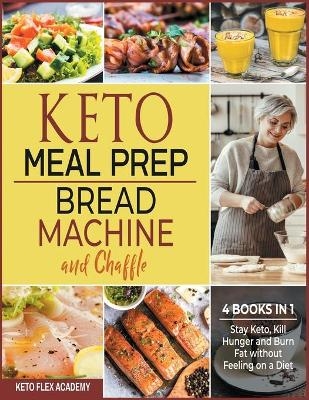 Keto Meal Prep, Bread Machine and Chaffle [4 books in 1] - Keto Flex Academy