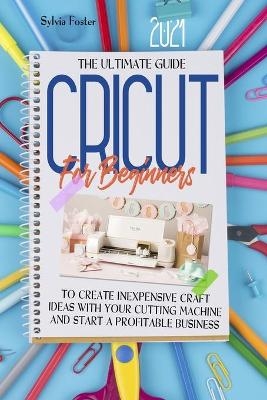 Cricut For Beginners 2021 - Sylvia Foster