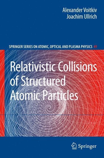 Relativistic Collisions of Structured Atomic Particles - Alexander Voitkiv, Joachim Ullrich