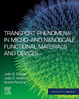 Transport Phenomena in Micro- and Nanoscale Functional Materials and Devices - Joao B. Sousa, Joao O. Ventura, Andre Pereira