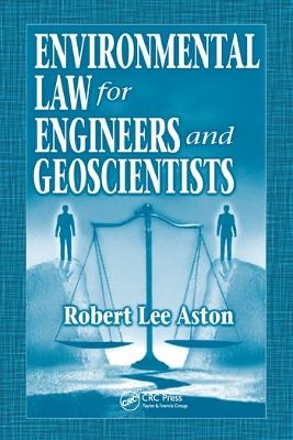 Environmental Law for Engineers and Geoscientists - Robert Lee Aston