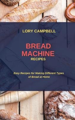 Bread Machine Recipes - Lory Campbell