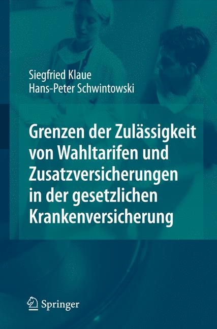 Grenzen der Zulässigkeit von Wahltarifen und Zusatzversicherungen in der gesetzlichen Krankenversicherung - Siegfried Klaue, Hans-Peter Schwintowski