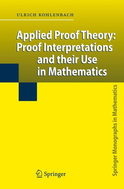 Applied Proof Theory: Proof Interpretations and their Use in Mathematics -  Ulrich Kohlenbach