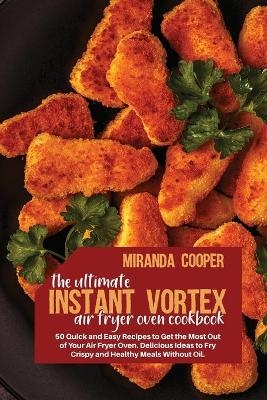 The ultimate Instant Vortex Air Fryer Oven Cookbook - Miranda Cooper
