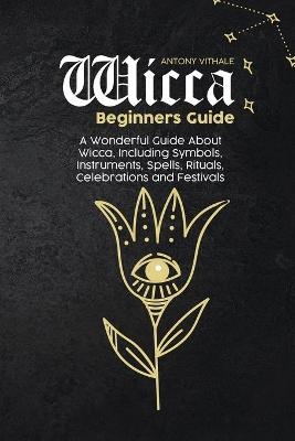 Wicca Beginners Guide - Antony Vithale