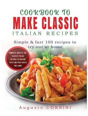Cookbook to Make Classic Italian Recipes - Augusto Corsini