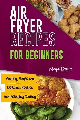 Air Fryer Recipes for Beginners - Maya Barnes