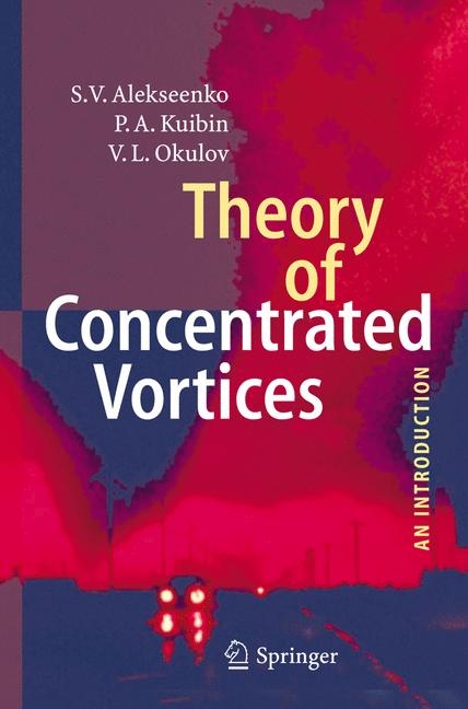 Theory of Concentrated Vortices - S. V. Alekseenko, P.A. Kuibin, V. L. Okulov