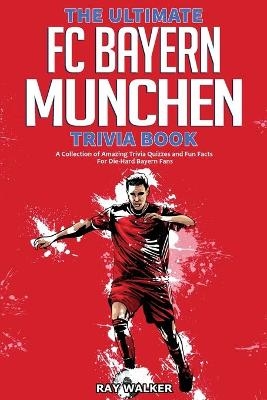 The Ultimate FC Bayern Munchen Trivia Book - Ray Walker