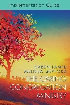 Caring Congregation Ministry Implementation Guide, The - Karen Lampe