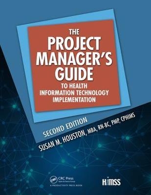 The Project Manager's Guide to Health Information Technology Implementation - Susan M. Houston