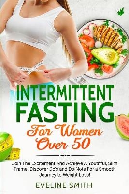 Intermittent Fasting For Women Over 50 - Eveline Smith
