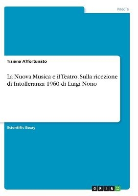 La Nuova Musica e il Teatro. Sulla ricezione di Intolleranza 1960 di Luigi Nono - Tiziana Affortunato