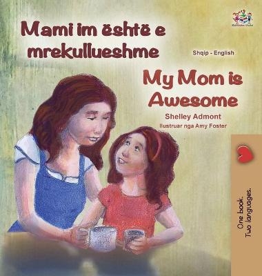 My Mom is Awesome (Albanian English Bilingual Book for Kids) - Shelley Admont, KidKiddos Books