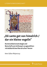 „Dô sante got von himelrîch / dar ein kleine vogelîn“ – Kommunikationsstrategie und Botschaftsvermittlung in ausgewählten mittelalterlichen literarischen Texten - Imre Gábor Majorossy