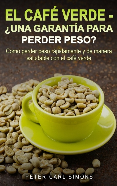 El Café Verde - ¿Una garantía para perder peso? - Peter Carl Simons