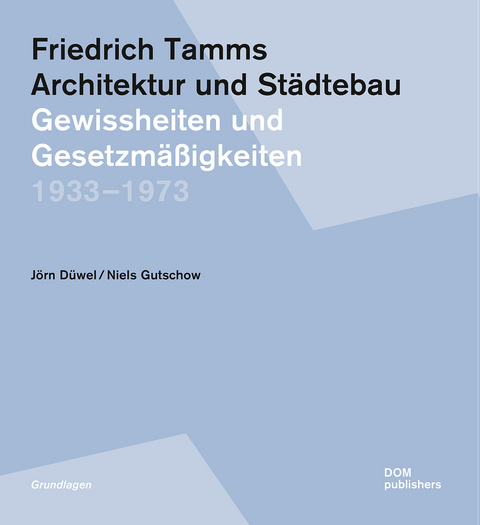 Friedrich Tamms. Architektur und Städtebau 1933–1973 - Jörn Düwel, Niels Gutschow