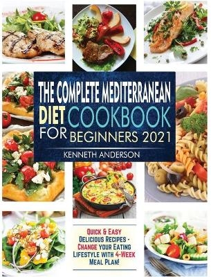 The Complete Mediterranean Diet Cookbook for Beginners 2021 - Kenneth Anderson