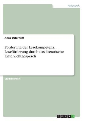 FÃ¶rderung der Lesekompetenz. LesefÃ¶rderung durch das literarische UnterrichtgesprÃ¤ch - Anne Osterhoff