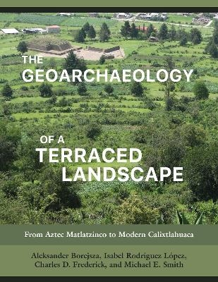 The Geoarchaeology of a Terraced Landscape - Aleksander Borejsza, Isabel Rodríguez López, Charles D Frederick, Michael E Smith