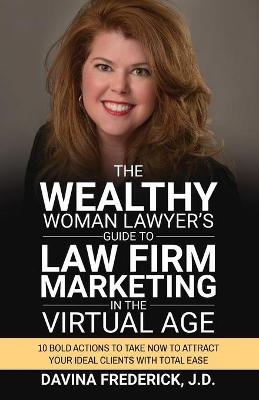 The Wealthy Woman Lawyer's Guide to Law Firm Marketing in the Virtual Age - Davina Frederick