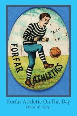 Forfar Athletic On This Day - David W. Potter