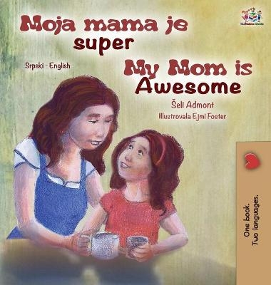 My Mom is Awesome (Serbian English Bilingual Children's Book -Latin Alphabet) - Shelley Admont, KidKiddos Books