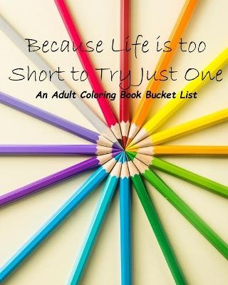 Because Life is too Short to Try Just One - B LeRoux