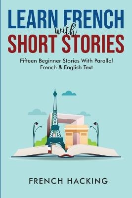 Learn French With Short Stories - Fifteen Beginner Stories With Parallel French And English Text -  French Hacking