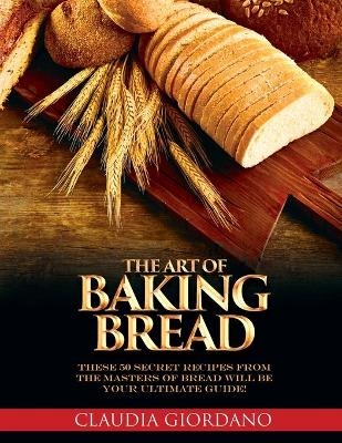 The Art of Baking Bread - Claudia Giordano