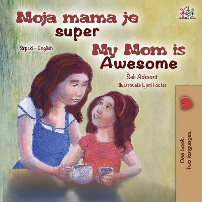 My Mom is Awesome (Serbian English Bilingual Children's Book -Latin Alphabet) - Shelley Admont, KidKiddos Books