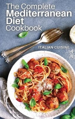The Complete Mediterranean Diet Cookbook -  Italian Cuisine