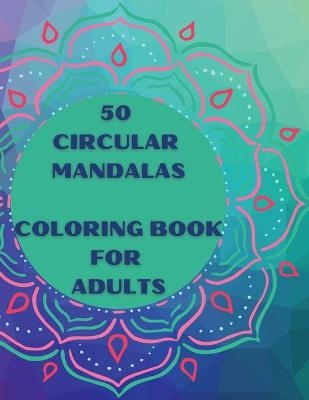 50 Circular Mandalas Coloring Book for Adults - Ruby Phils