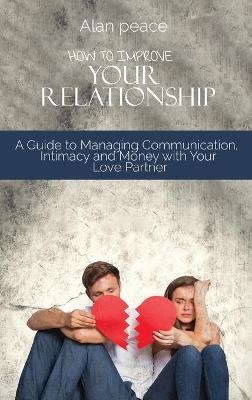 How to Improve Your Relationship - Alan Peace