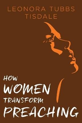 How Women Transform Preaching - Leonora Tubbs Tisdale