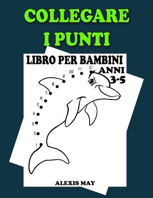 Collegare i Puntini Libro per Bambini Anni 3-5 - Alexis May