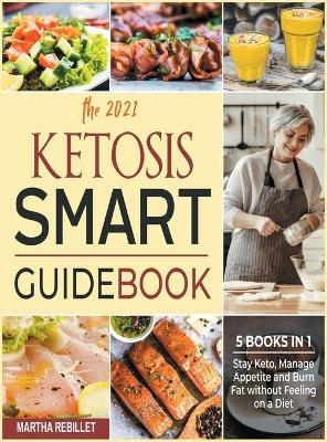 The 2021 Ketosis Smart Guidebook [5 books in 1] - Martha Rebillet