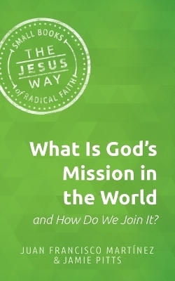 What Is God's Mission in the World and How Do We Join It? - Juan Francisco Martinez, Jamie Pitts