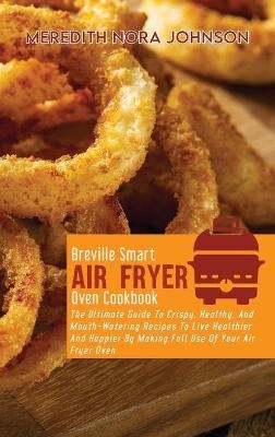 Breville Smart Air Fryer Oven Cookbook - Meredith Nora Johnson