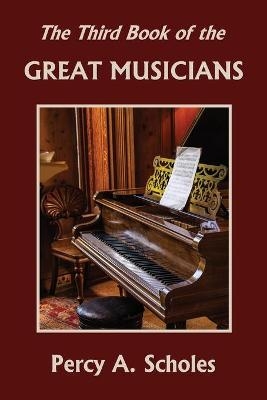 The Third Book of the Great Musicians (Yesterday's Classics) - Percy A Scholes