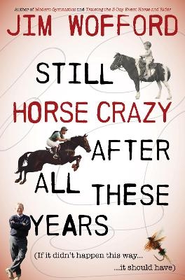 Still Horse Crazy After All These Years - Jim Wofford