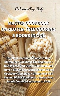 Master Cookbook on Gluten-Free Cooking, 5 Books in One -  Antonino Top Chef