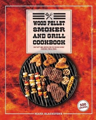 Wood Pellet Smoker And Grill Cookbook - Mark Blackstone