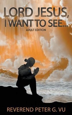 Lord Jesus, I Want To See... - Reverend Peter G Vu